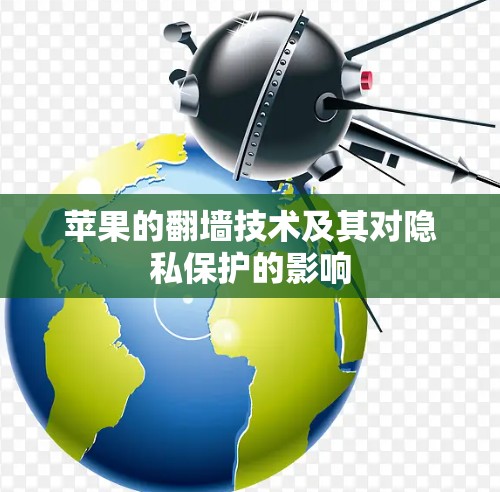 苹果的翻墙技术及其对隐私保护的影响 苹果的翻墙技术及其对隐私保护的影响