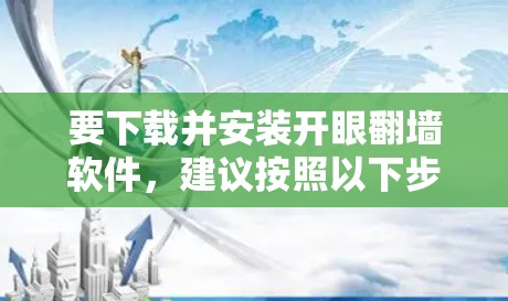 要下载并安装开眼翻墙软件,建议按照以下步骤操作 要下载并安装开眼翻墙软件,建议按照以下步骤操作