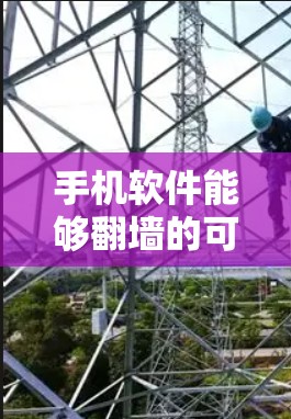 手机软件能够翻墙的可能性较低,主要取决于多种因素。以下是对翻墙的可能性和实现方法的详细分析 手机软件能够翻墙的可能性较低,主要取决于多种因素。以下是对翻墙的可能性和实现方法的详细分析