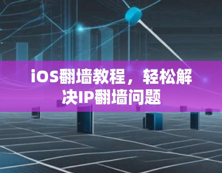 iOS翻墙教程,轻松解决IP翻墙问题 iOS翻墙教程,轻松解决IP翻墙问题