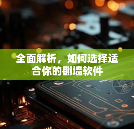 全面解析，如何选择适合你的翻墙软件