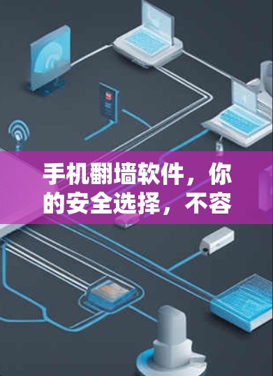 手机翻墙软件,你的安全选择,不容错过! 手机翻墙软件,你的安全选择,不容错过!