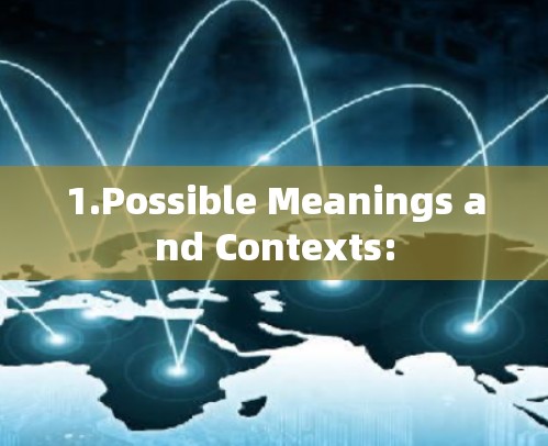 1.Possible Meanings and Contexts: 1.Possible Meanings and Contexts: