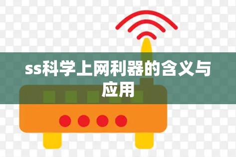 ss科学上网利器的含义与应用 ss科学上网利器的含义与应用