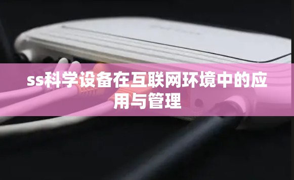 ss科学设备在互联网环境中的应用与管理 ss科学设备在互联网环境中的应用与管理