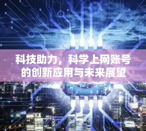 科技助力，科学上网账号的创新应用与未来展望