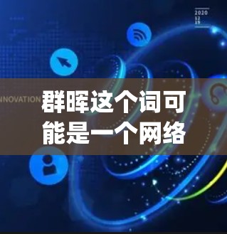 群晖这个词可能是一个网络用语,具体含义可能因语境而异,需要结合上下文来理解。如果你是指在某个群体中讨论或分享 something,那么可以考虑以下几个方面 群晖这个词可能是一个网络用语,具体含义可能因语境而异,需要结合上下文来理解。如果你是指在某个群体中讨论或分享 something,那么可以考虑以下几个方面