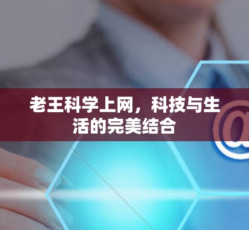 老王科学上网,科技与生活的完美结合 老王科学上网,科技与生活的完美结合