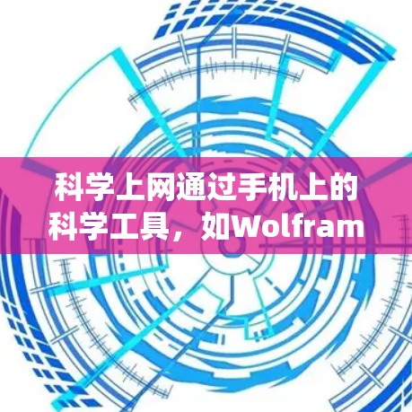 科学上网通过手机上的科学工具，如Wolfram Alpha和科学计算器，提供强大的科学计算能力。以下是科学上网的具体步骤和分析