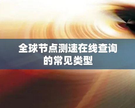 全球节点测速在线查询的常见类型