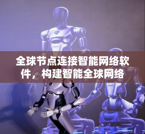 全球节点连接智能网络软件，构建智能全球网络