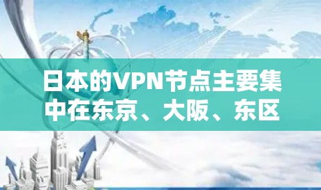 日本的VPN节点主要集中在东京、大阪、东区、京都、京都原宿、千岛湖和神户等地区。以下是这些地区的主要VPN服务