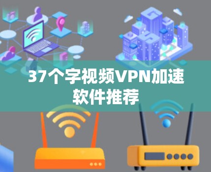 37个字视频VPN加速软件推荐
