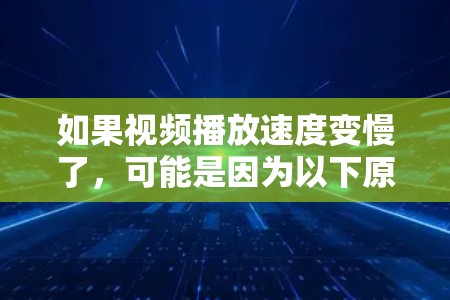 如果视频播放速度变慢了，可能是因为以下原因导致的