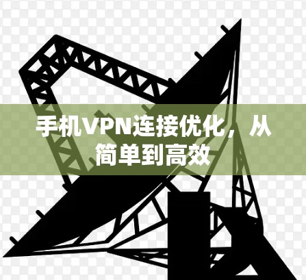 手机VPN连接优化，从简单到高效