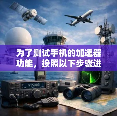 为了测试手机的加速器功能，按照以下步骤进行