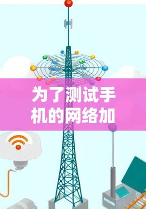 为了测试手机的网络加速和数据流功能，您可以按照以下步骤进行操作