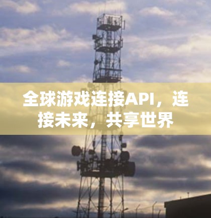 全球游戏连接API，连接未来，共享世界