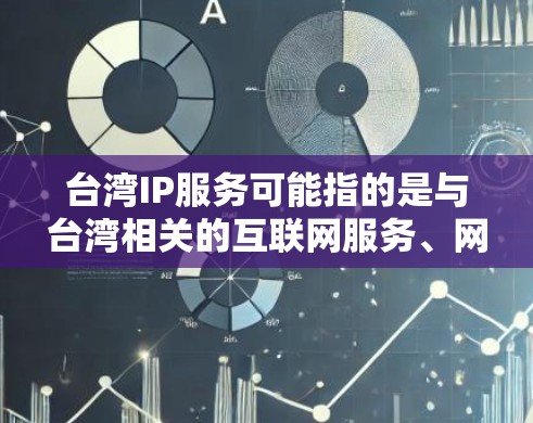 台湾IP服务可能指的是与台湾相关的互联网服务、网络设备或相关应用。由于台湾是中国的一部分，中国政府对台湾地区的互联网服务和网络管理有一定的政策指导