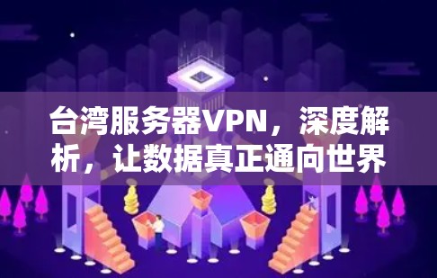 台湾服务器VPN，深度解析，让数据真正通向世界