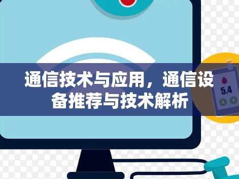 通信技术与应用，通信设备推荐与技术解析