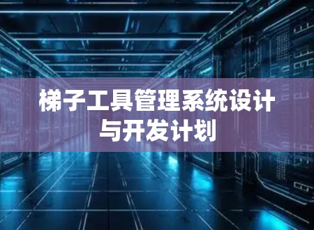 梯子工具管理系统设计与开发计划
