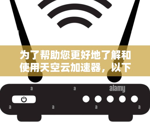 为了帮助您更好地了解和使用天空云加速器，以下是分步的教程