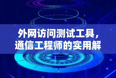 外网访问测试工具，通信工程师的实用解决方案