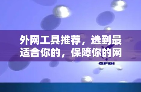 外网工具推荐，选到最适合你的，保障你的网络服务