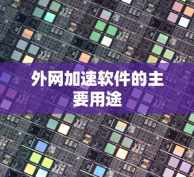 外网加速软件的主要用途
