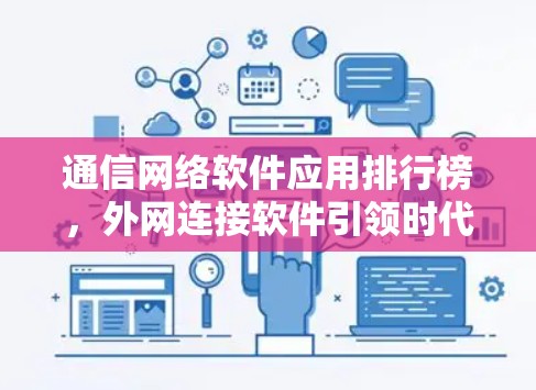 通信网络软件应用排行榜，外网连接软件引领时代