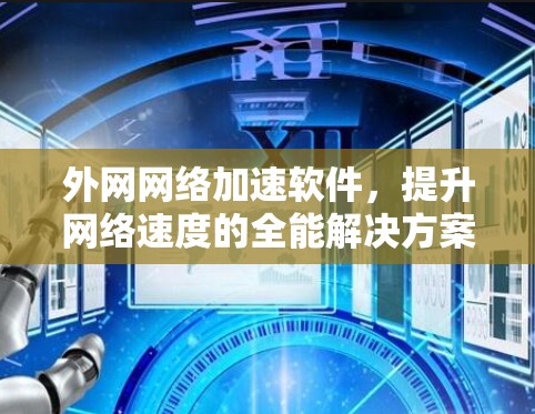 外网网络加速软件，提升网络速度的全能解决方案