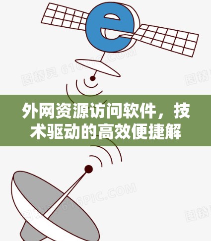 外网资源访问软件，技术驱动的高效便捷解决方案