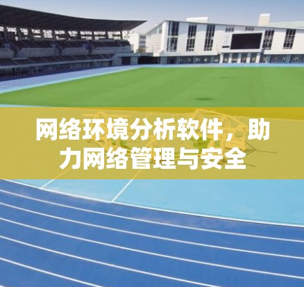 网络环境分析软件，助力网络管理与安全