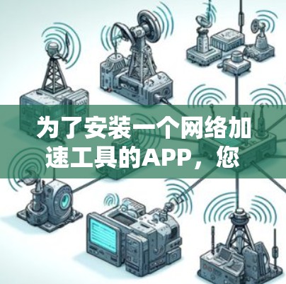 为了安装一个网络加速工具的APP，您可以按照以下步骤进行