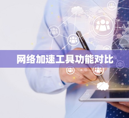 网络加速工具功能对比