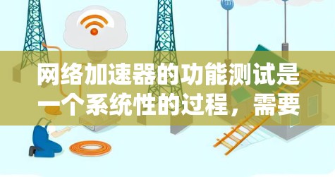 网络加速器的功能测试是一个系统性的过程，需要综合考虑安全、性能和适用性等因素。以下是一个系统化的测试步骤指南