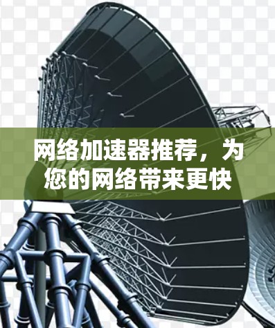 网络加速器推荐，为您的网络带来更快连接