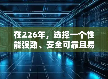 在226年，选择一个性能强劲、安全可靠且易用的网络加速器是非常重要的，以确保你在网络使用时的高效和安全。以下是一些推荐的网络加速器及其优势