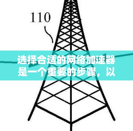 选择合适的网络加速器是一个重要的步骤，以确保网络连接的稳定和延迟低。以下是一个有条理的指南，帮助您做出明智的选择