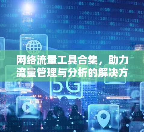 网络流量工具合集，助力流量管理与分析的解决方案