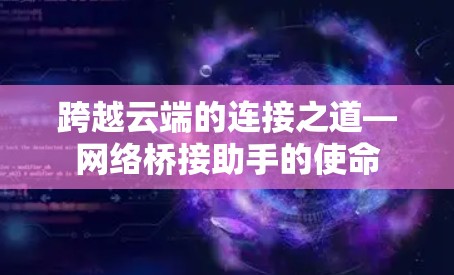 跨越云端的连接之道—网络桥接助手的使命