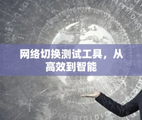 网络切换测试工具，从高效到智能