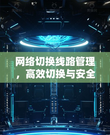 网络切换线路管理，高效切换与安全可靠解决方案