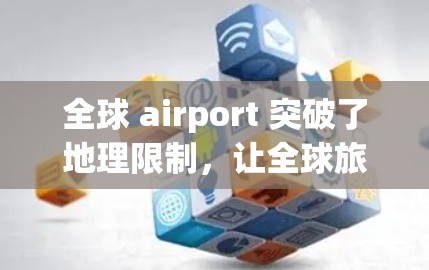 全球 airport 突破了地理限制，让全球旅客无需等待