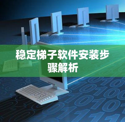 稳定梯子软件安装步骤解析