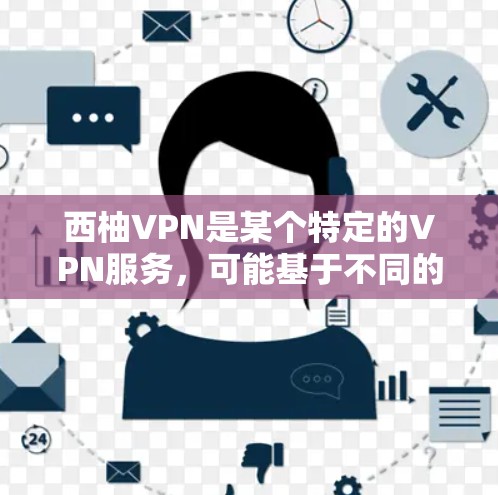 西柚VPN是某个特定的VPN服务，可能基于不同的平台或提供商。如果您遇到了与西柚VPN相关的网络问题，建议您
