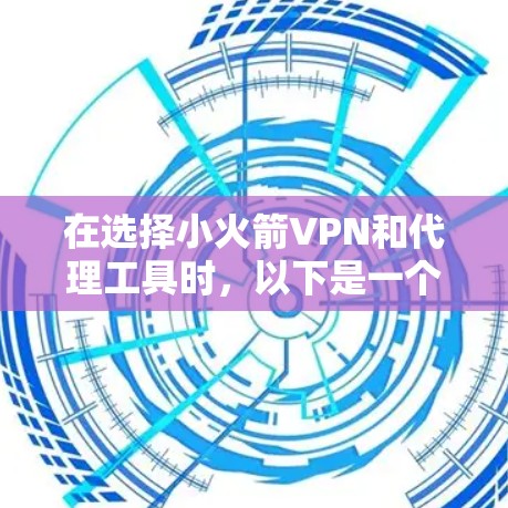 在选择小火箭VPN和代理工具时，以下是一个有条理的总结，帮助您做出明智的决策