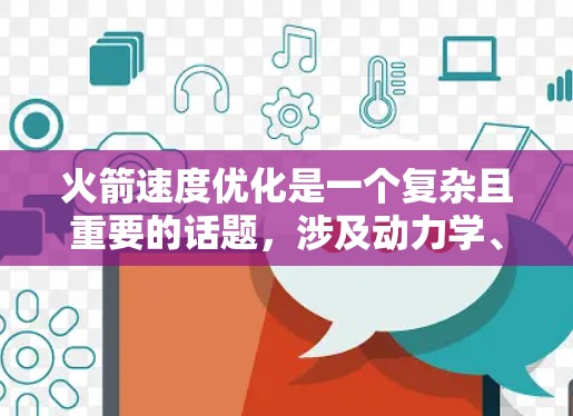 火箭速度优化是一个复杂且重要的话题，涉及动力学、控制论和航天工程等多个学科。以下是一些关于火箭速度优化的常见问题和解决方案