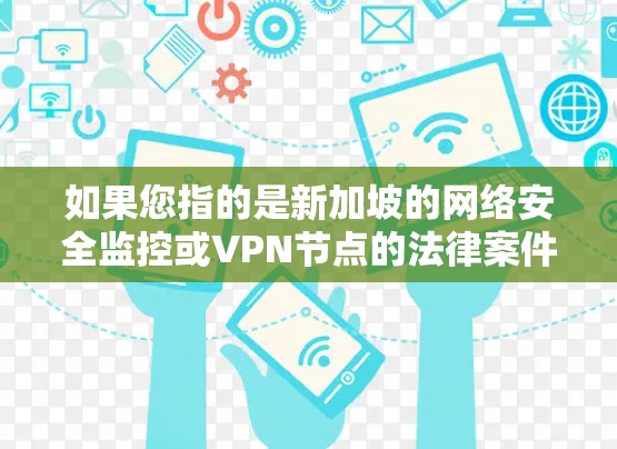 如果您指的是新加坡的网络安全监控或VPN节点的法律案件，建议您直接咨询相关法律机构或网络安全专业人士，以获取准确的信息